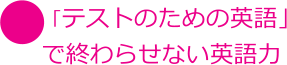 「テストのための英語」 で終わらせない英語力